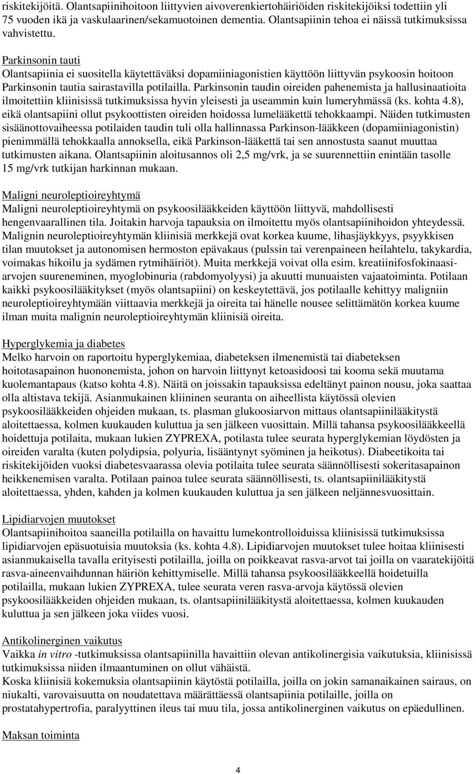 Parkinsonin tauti Olantsapiinia ei suositella käytettäväksi dopamiiniagonistien käyttöön liittyvän psykoosin hoitoon Parkinsonin tautia sairastavilla potilailla.