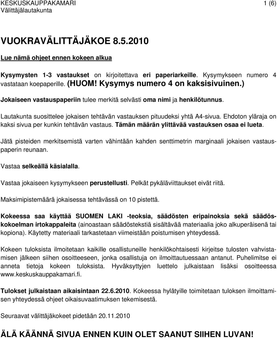 Lautakunta suosittelee jokaisen tehtävän vastauksen pituudeksi yhtä A4-sivua. Ehdoton yläraja on kaksi sivua per kunkin tehtävän vastaus. Tämän määrän ylittävää vastauksen osaa ei lueta.