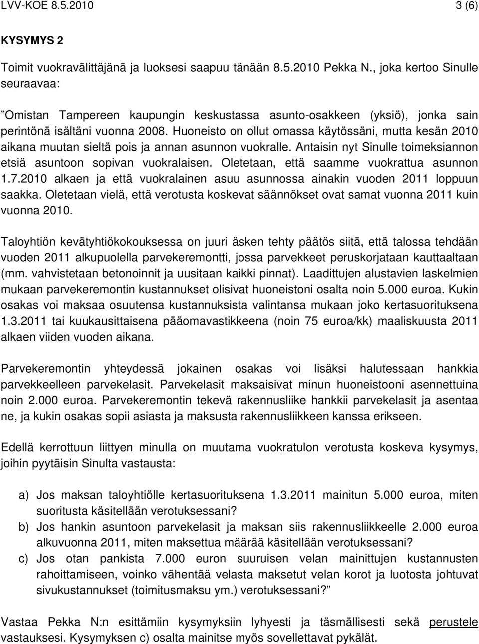 Huoneisto on ollut omassa käytössäni, mutta kesän 2010 aikana muutan sieltä pois ja annan asunnon vuokralle. Antaisin nyt Sinulle toimeksiannon etsiä asuntoon sopivan vuokralaisen.