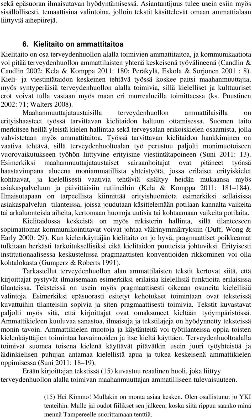 Candlin 2002; Kela & Komppa 2011: 180; Peräkylä, Eskola & Sorjonen 2001 : 8).