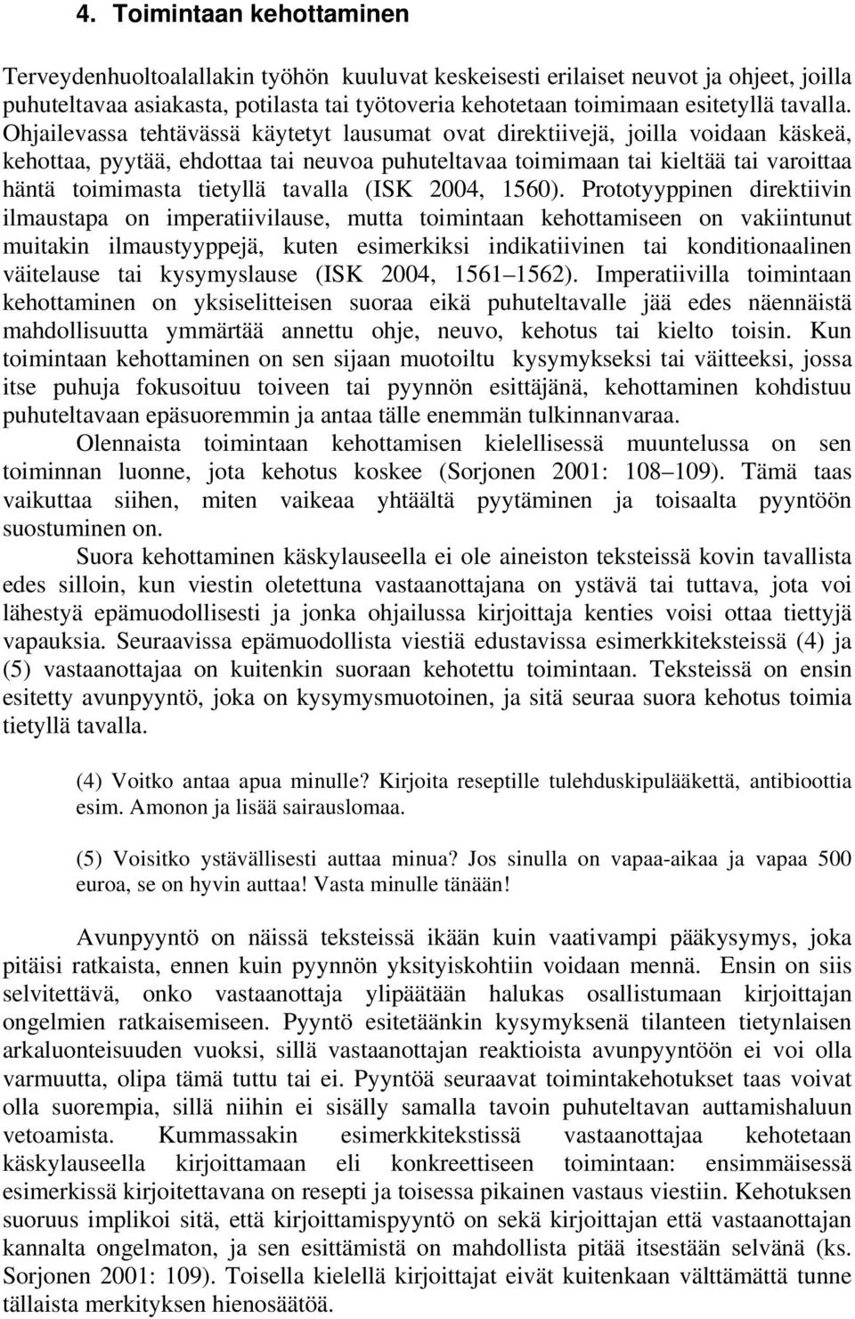 Ohjailevassa tehtävässä käytetyt lausumat ovat direktiivejä, joilla voidaan käskeä, kehottaa, pyytää, ehdottaa tai neuvoa puhuteltavaa toimimaan tai kieltää tai varoittaa häntä toimimasta tietyllä