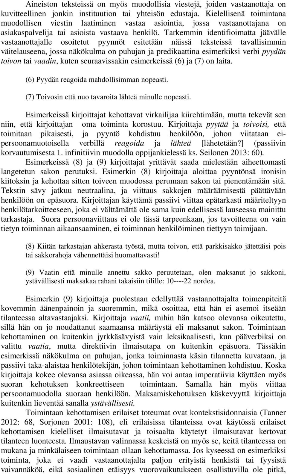 Tarkemmin identifioimatta jäävälle vastaanottajalle osoitetut pyynnöt esitetään näissä teksteissä tavallisimmin väitelauseena, jossa näkökulma on puhujan ja predikaattina esimerkiksi verbi pyydän