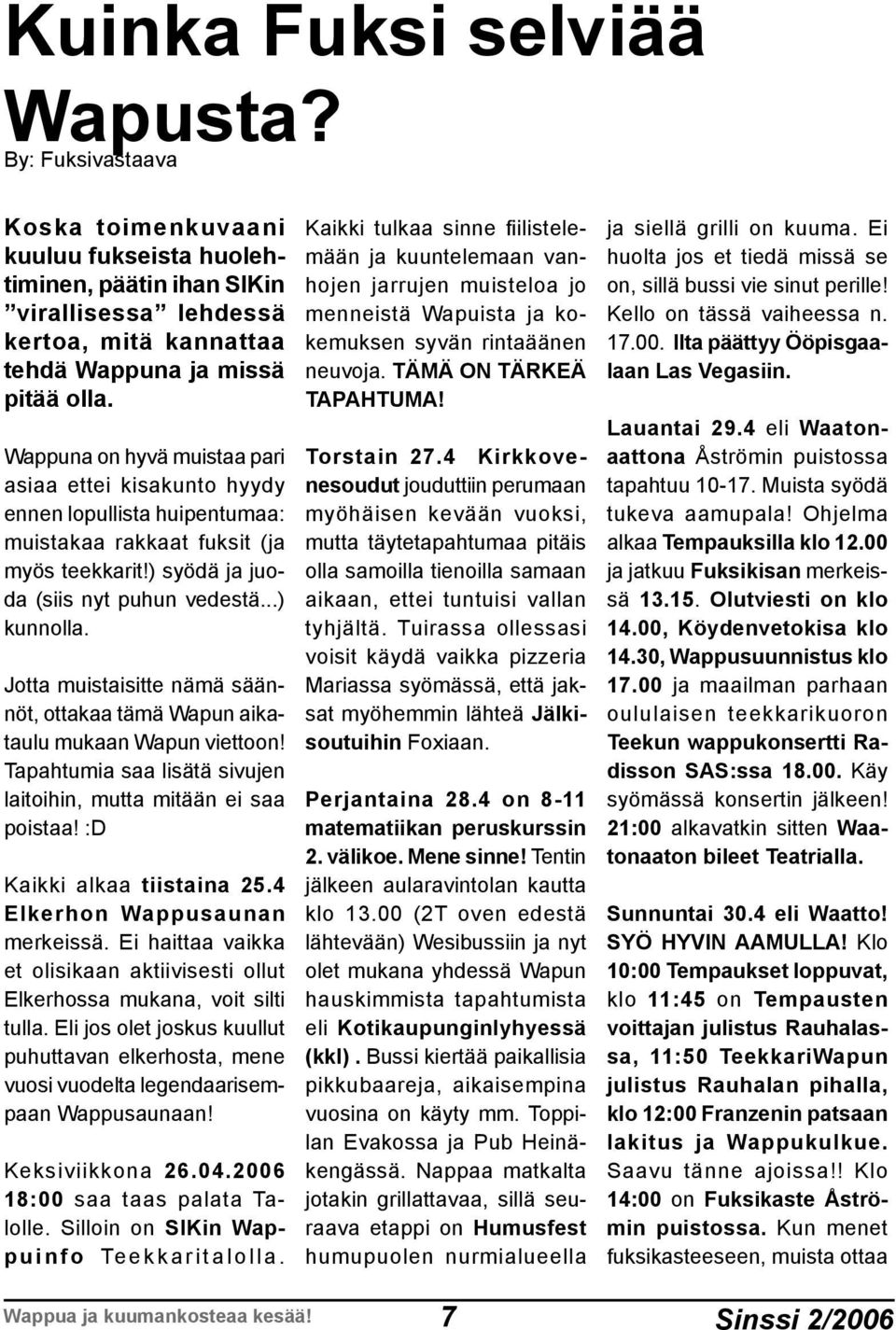 Jotta muistaisitte nämä säännöt, ottakaa tämä Wapun aikataulu mukaan Wapun viettoon! Tapahtumia saa lisätä sivujen laitoihin, mutta mitään ei saa poistaa! :D Kaikki alkaa tiistaina 25.