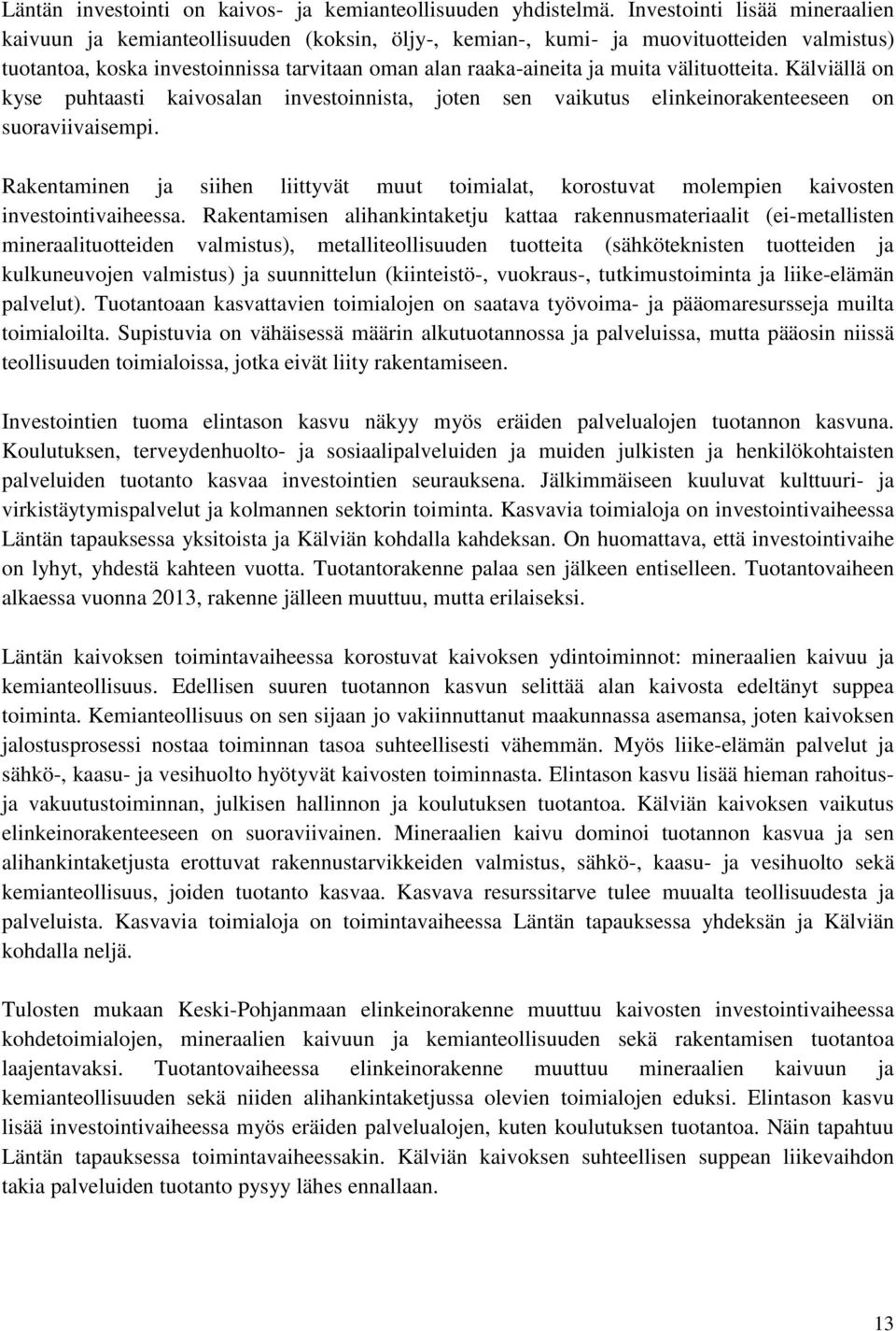 välituotteita. Kälviällä on kyse puhtaasti kaivosalan investoinnista, joten sen vaikutus elinkeinorakenteeseen on suoraviivaisempi.