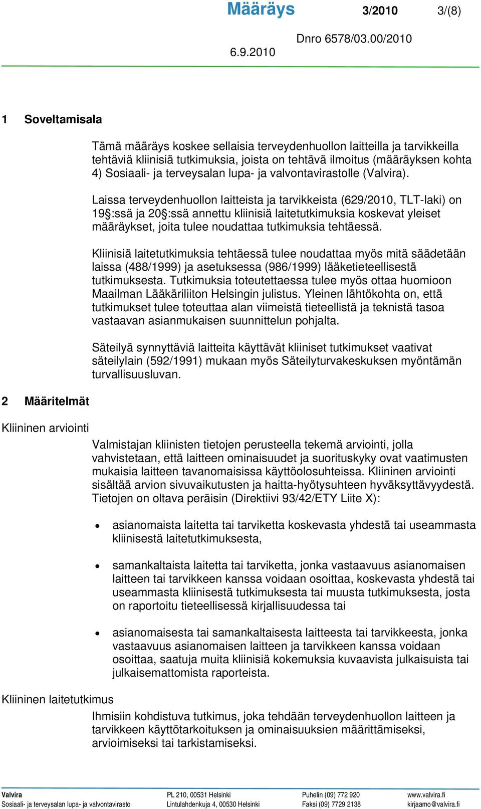 Laissa terveydenhuollon laitteista ja tarvikkeista (629/2010, TLT-laki) on 19 :ssä ja 20 :ssä annettu kliinisiä laitetutkimuksia koskevat yleiset määräykset, joita tulee noudattaa tutkimuksia