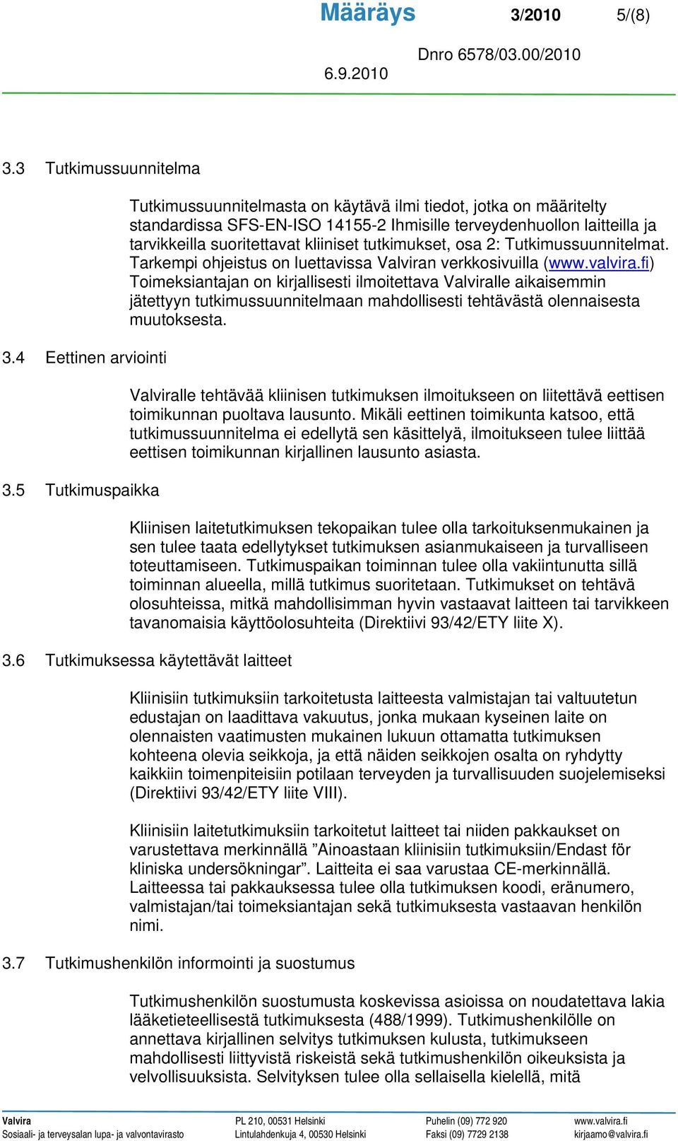 tutkimukset, osa 2: Tutkimussuunnitelmat. Tarkempi ohjeistus on luettavissa Valviran verkkosivuilla (www.valvira.