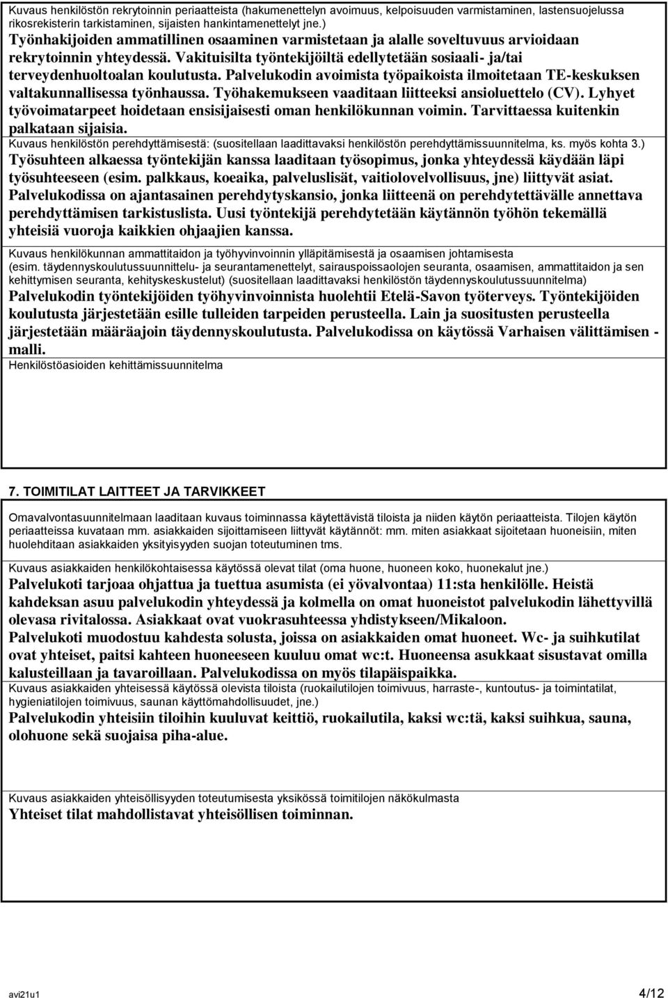 Palvelukodin avoimista työpaikoista ilmoitetaan TE-keskuksen valtakunnallisessa työnhaussa. Työhakemukseen vaaditaan liitteeksi ansioluettelo (CV).