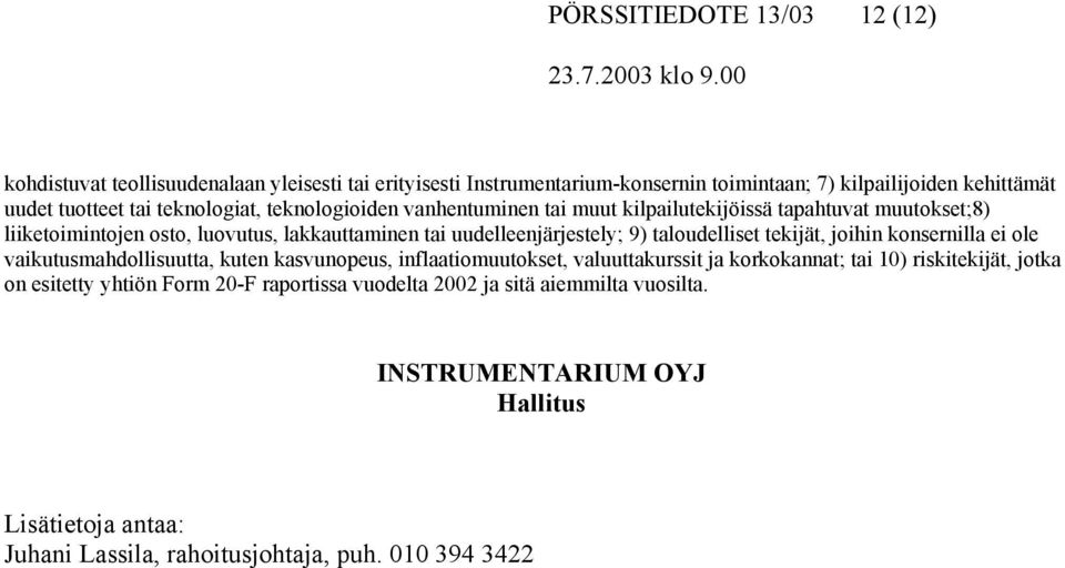 taloudelliset tekijät, joihin konsernilla ei ole vaikutusmahdollisuutta, kuten kasvunopeus, inflaatiomuutokset, valuuttakurssit ja korkokannat; tai 10) riskitekijät, jotka