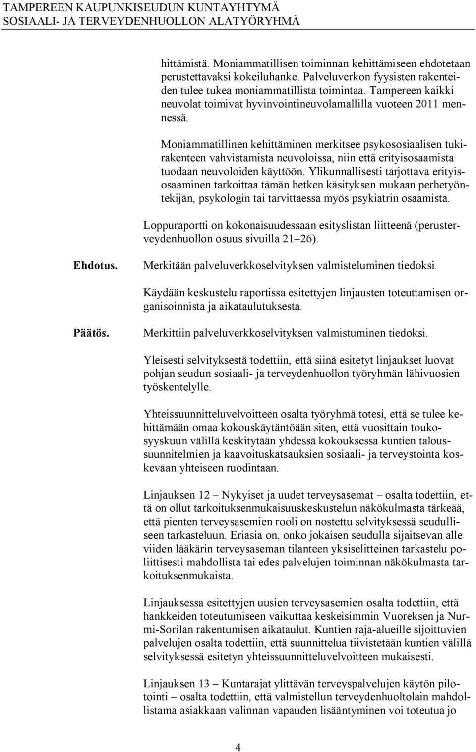 Moniammatillinen kehittäminen merkitsee psykososiaalisen tukirakenteen vahvistamista neuvoloissa, niin että erityisosaamista tuodaan neuvoloiden käyttöön.