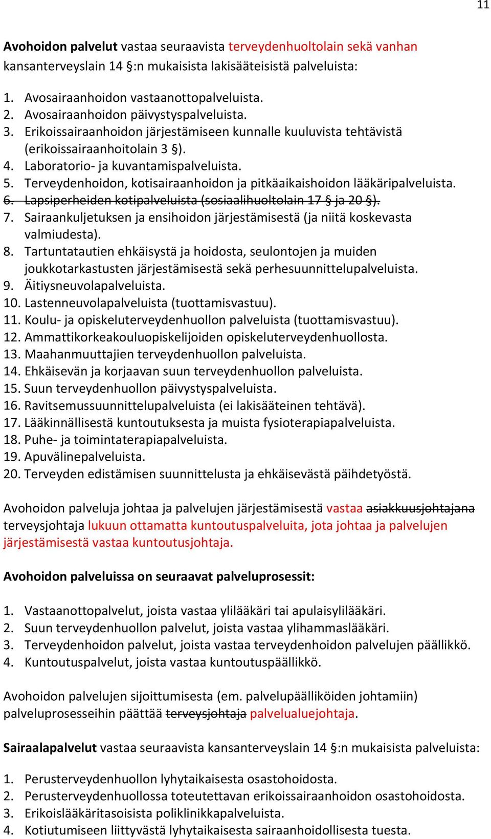 Terveydenhoidon, kotisairaanhoidon ja pitkäaikaishoidon lääkäripalveluista. 6. Lapsiperheiden kotipalveluista (sosiaalihuoltolain 17 ja 20 ). 7.