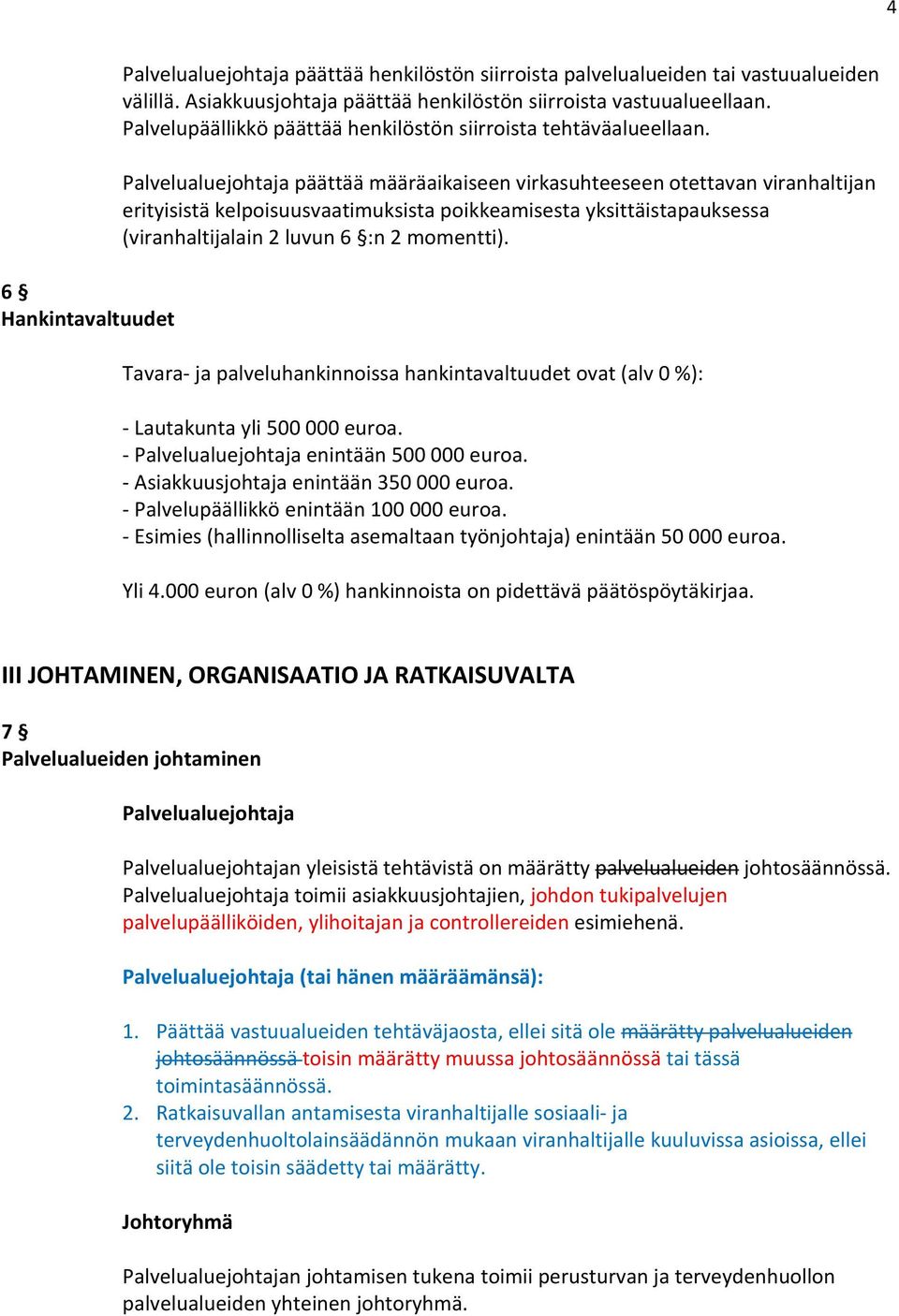 Palvelualuejohtaja päättää määräaikaiseen virkasuhteeseen otettavan viranhaltijan erityisistä kelpoisuusvaatimuksista poikkeamisesta yksittäistapauksessa (viranhaltijalain 2 luvun 6 :n 2 momentti).