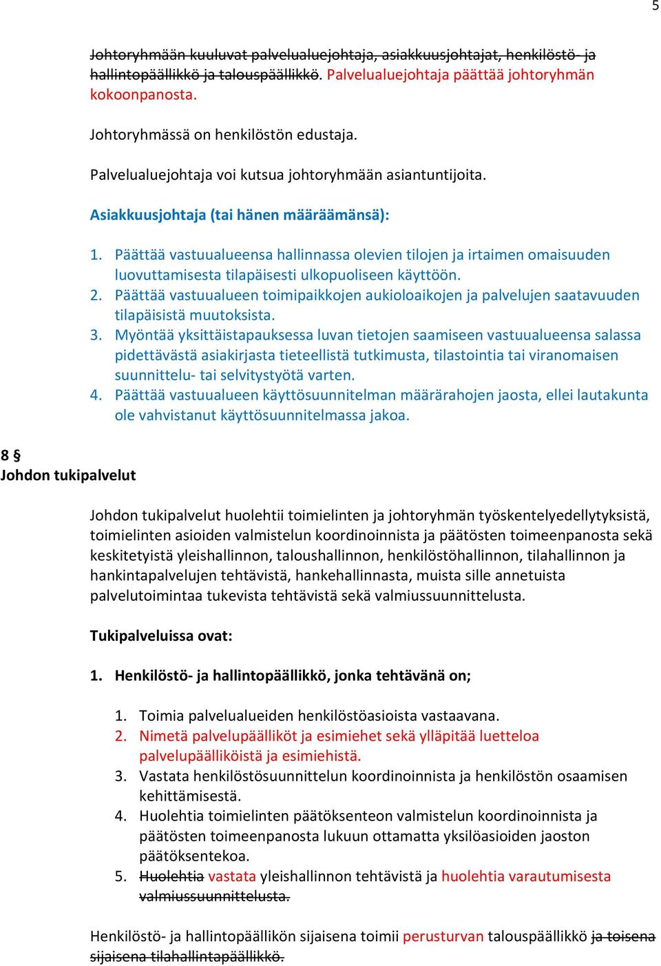 Päättää vastuualueensa hallinnassa olevien tilojen ja irtaimen omaisuuden luovuttamisesta tilapäisesti ulkopuoliseen käyttöön. 2.