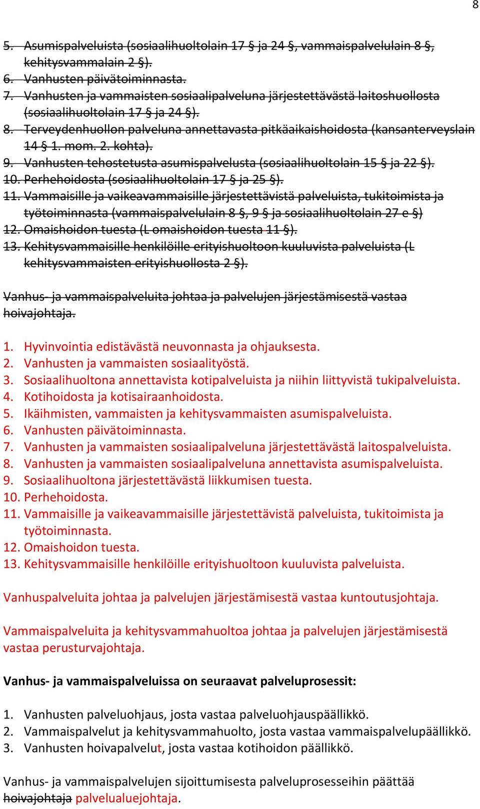 2. kohta). 9. Vanhusten tehostetusta asumispalvelusta (sosiaalihuoltolain 15 ja 22 ). 10. Perhehoidosta (sosiaalihuoltolain 17 ja 25 ). 11.