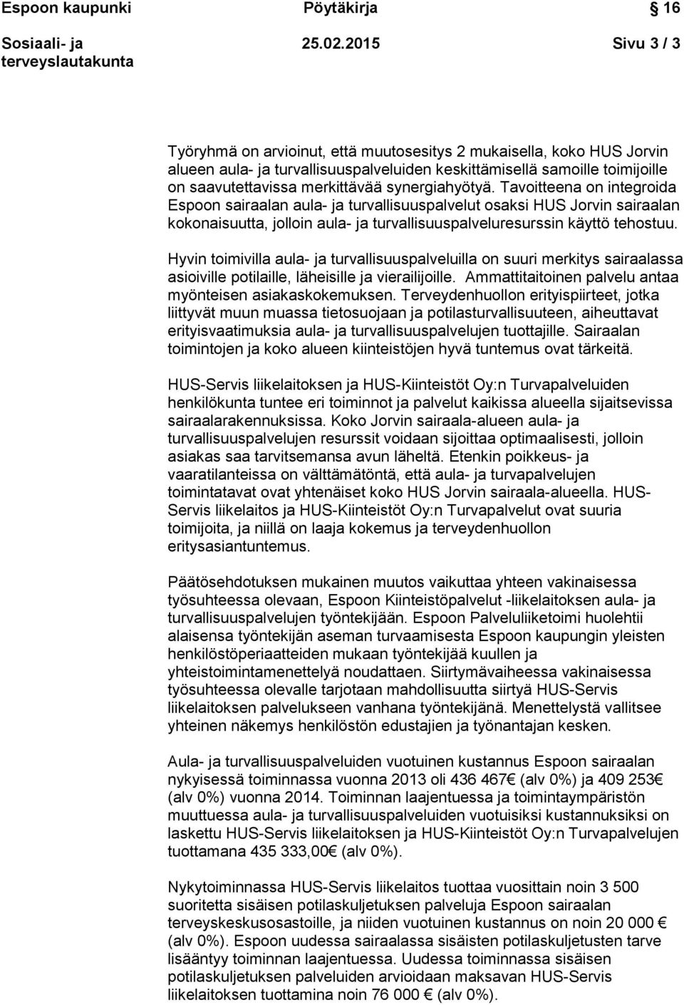 synergiahyötyä. Tavoitteena on integroida Espoon sairaalan aula- ja turvallisuuspalvelut osaksi HUS Jorvin sairaalan kokonaisuutta, jolloin aula- ja turvallisuuspalveluresurssin käyttö tehostuu.