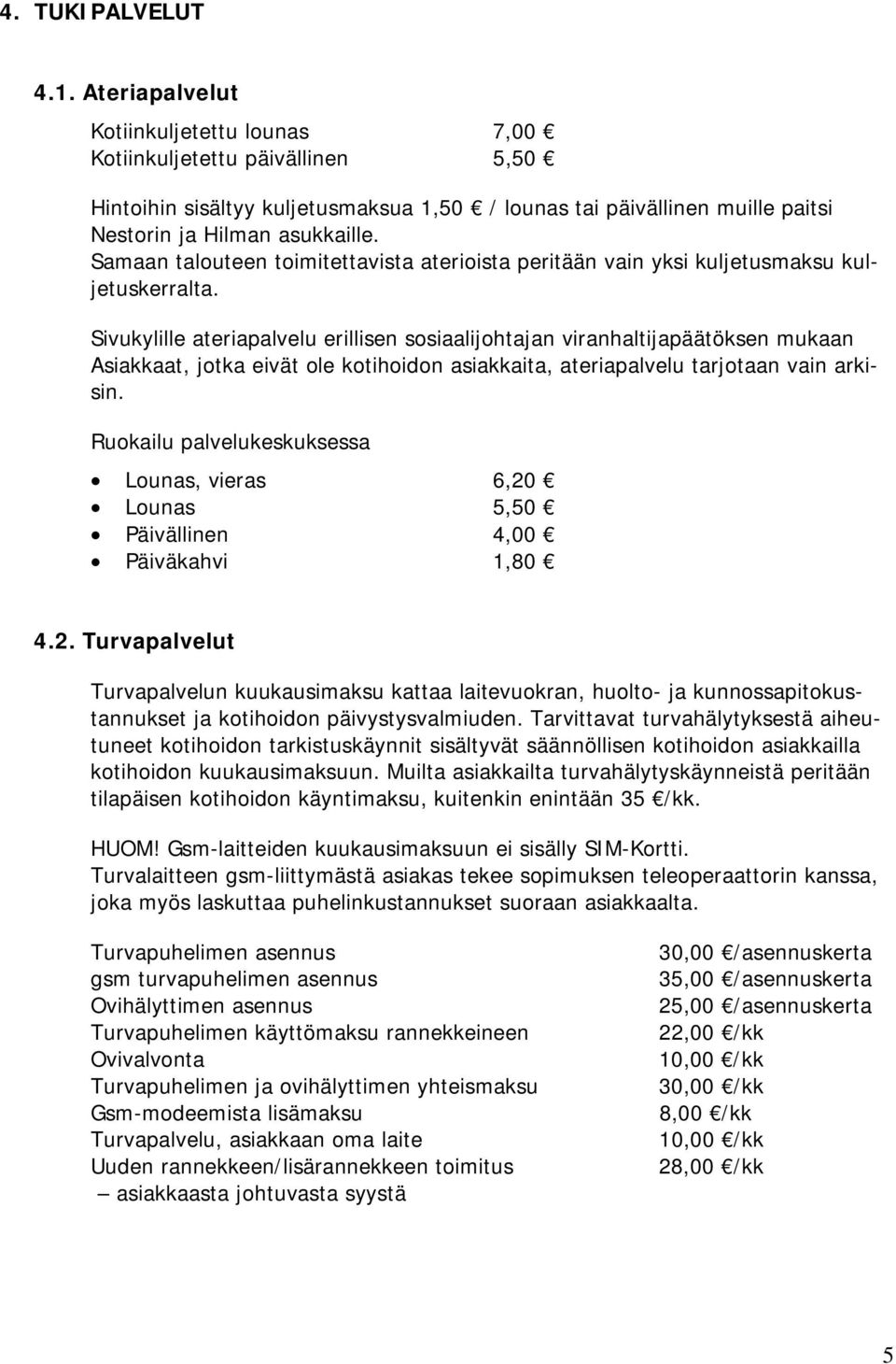 Samaan talouteen toimitettavista aterioista peritään vain yksi kuljetusmaksu kuljetuskerralta.