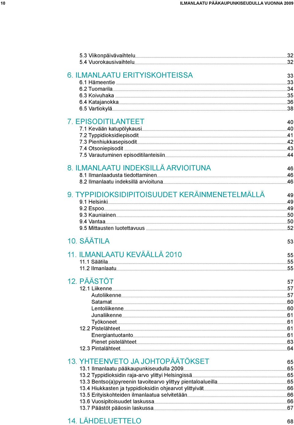 5 Varautuminen episoditilanteisiin 44 8. Ilmanlaatu indeksillä arvioituna 46 8.1 Ilmanlaadusta tiedottaminen 46 8.2 Ilmanlaatu indeksillä arvioituna 46 9.