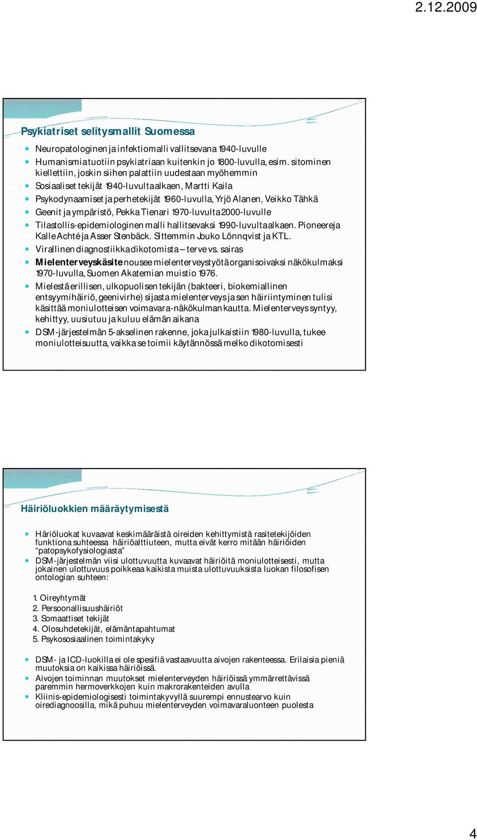 ja ympäristö, Pekka Tienari 1970-luvulta 2000-luvulle Tilastollis-epidemiologinen malli hallitsevaksi 1990-luvulta alkaen. Pioneereja Kalle Achté ja Asser Stenbäck. Sittemmin Jouko Lönnqvist ja KTL.