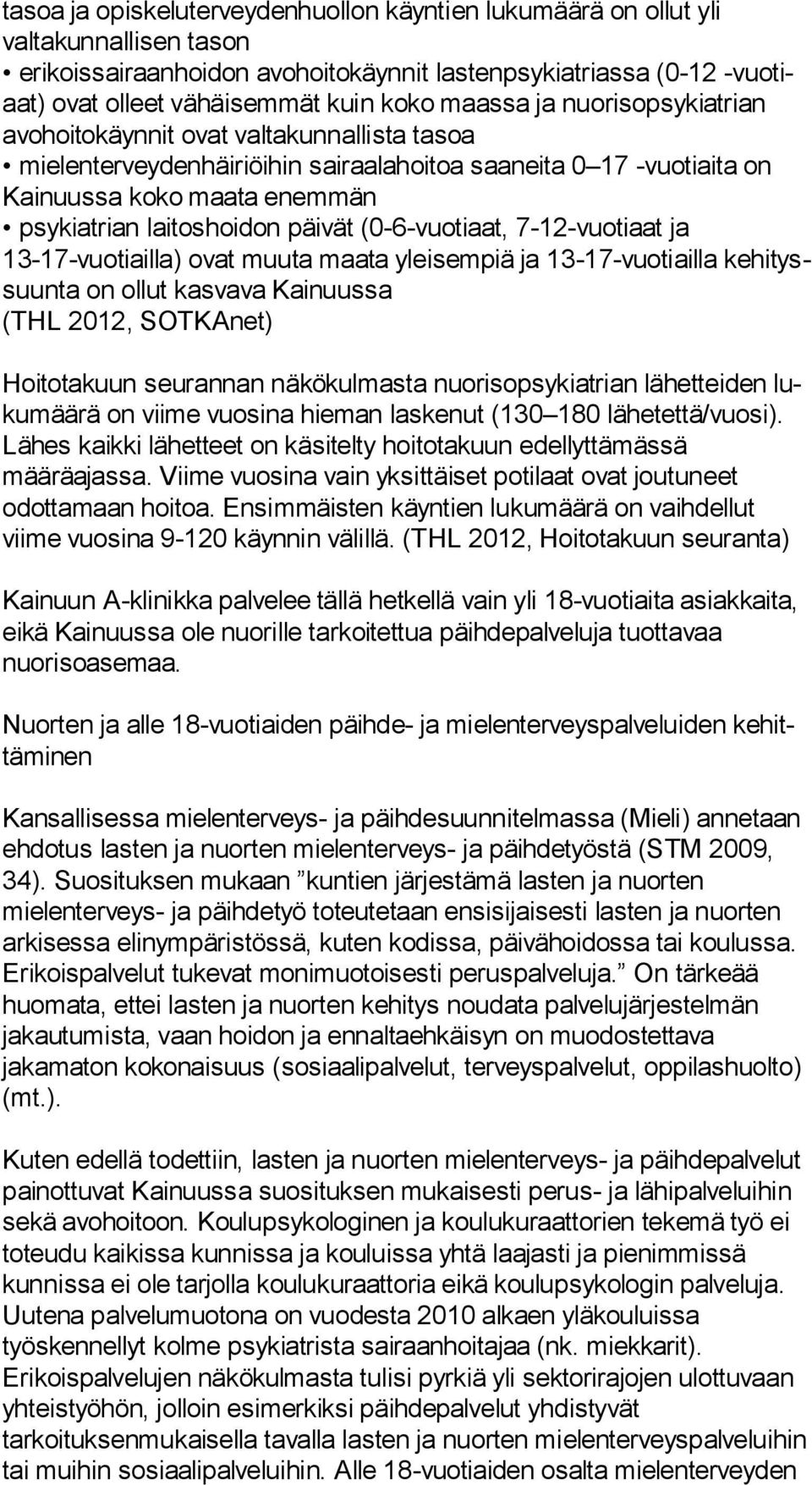 laitoshoidon päivät (0-6-vuotiaat, 7-12-vuotiaat ja 13-17-vuo tiail la) ovat muuta maata yleisempiä ja 13-17-vuotiailla ke hi tyssuun ta on ollut kasvava Kainuussa (THL 2012, SOTKAnet) Hoitotakuun