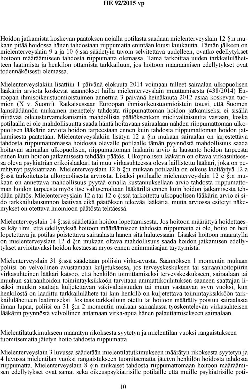 Tämä tarkoittaa uuden tarkkailulähetteen laatimista ja henkilön ottamista tarkkailuun, jos hoitoon määräämisen edellytykset ovat todennäköisesti olemassa.