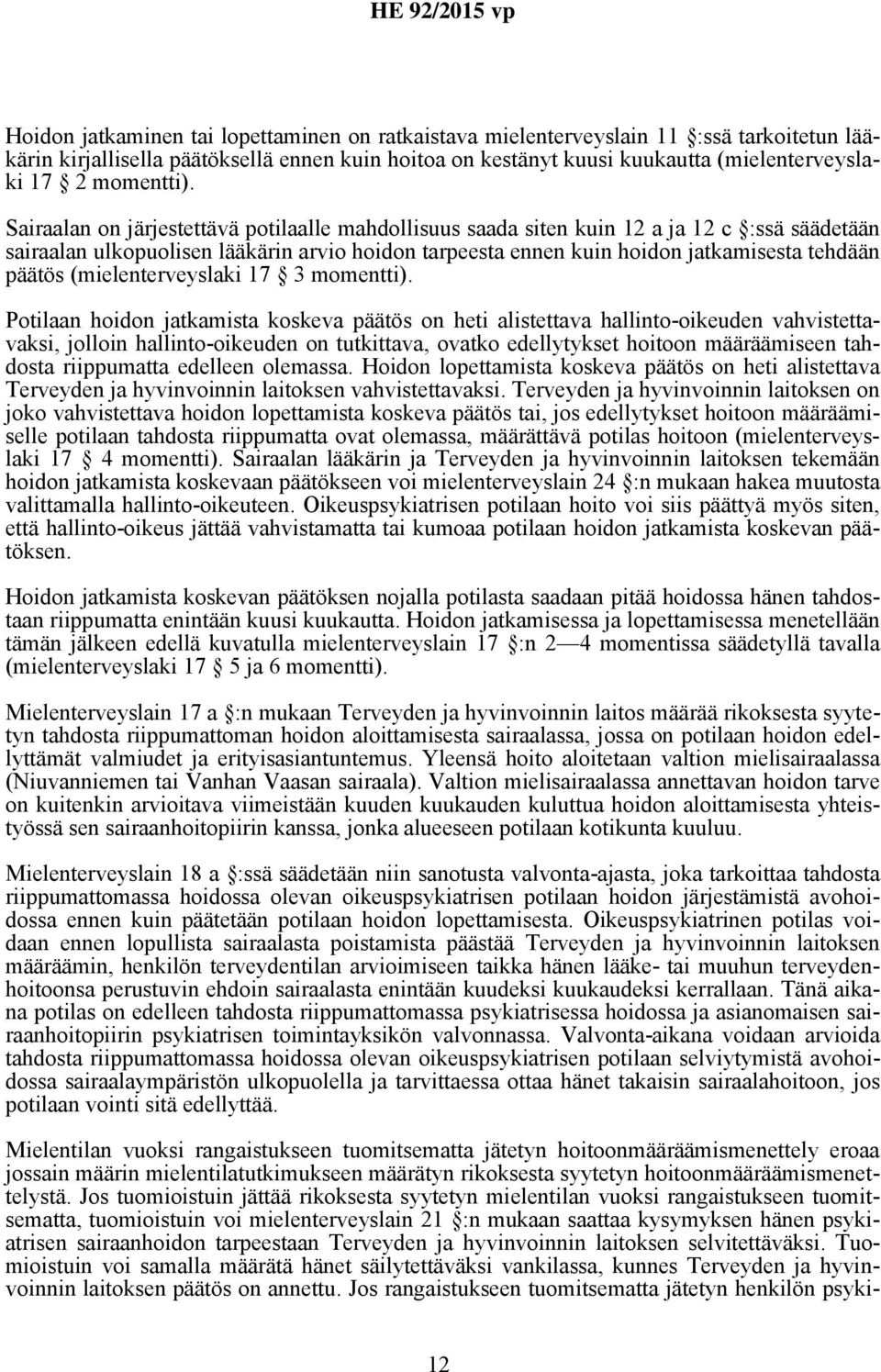 Sairaalan on järjestettävä potilaalle mahdollisuus saada siten kuin 12 a ja 12 c :ssä säädetään sairaalan ulkopuolisen lääkärin arvio hoidon tarpeesta ennen kuin hoidon jatkamisesta tehdään päätös