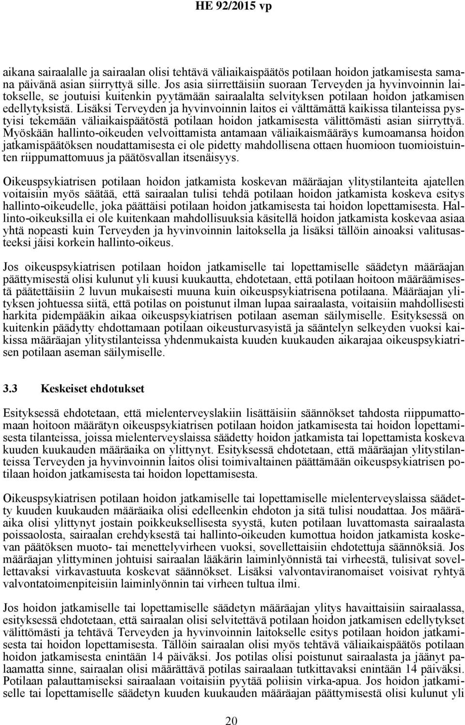 Lisäksi Terveyden ja hyvinvoinnin laitos ei välttämättä kaikissa tilanteissa pystyisi tekemään väliaikaispäätöstä potilaan hoidon jatkamisesta välittömästi asian siirryttyä.