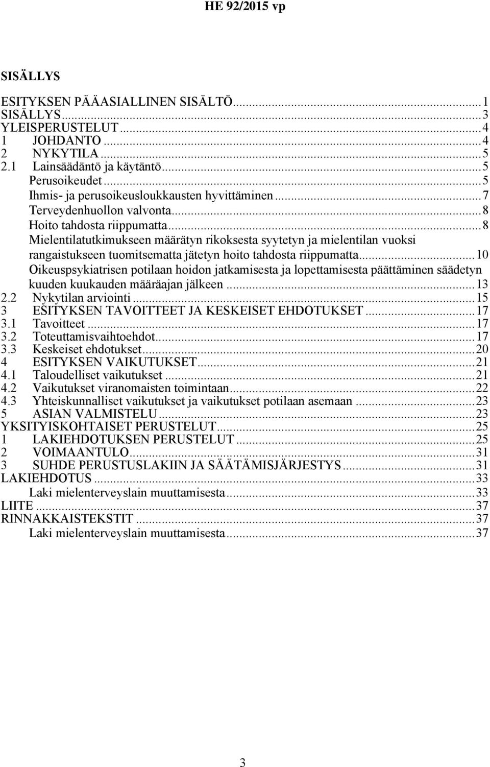 ..8 Mielentilatutkimukseen määrätyn rikoksesta syytetyn ja mielentilan vuoksi rangaistukseen tuomitsematta jätetyn hoito tahdosta riippumatta.