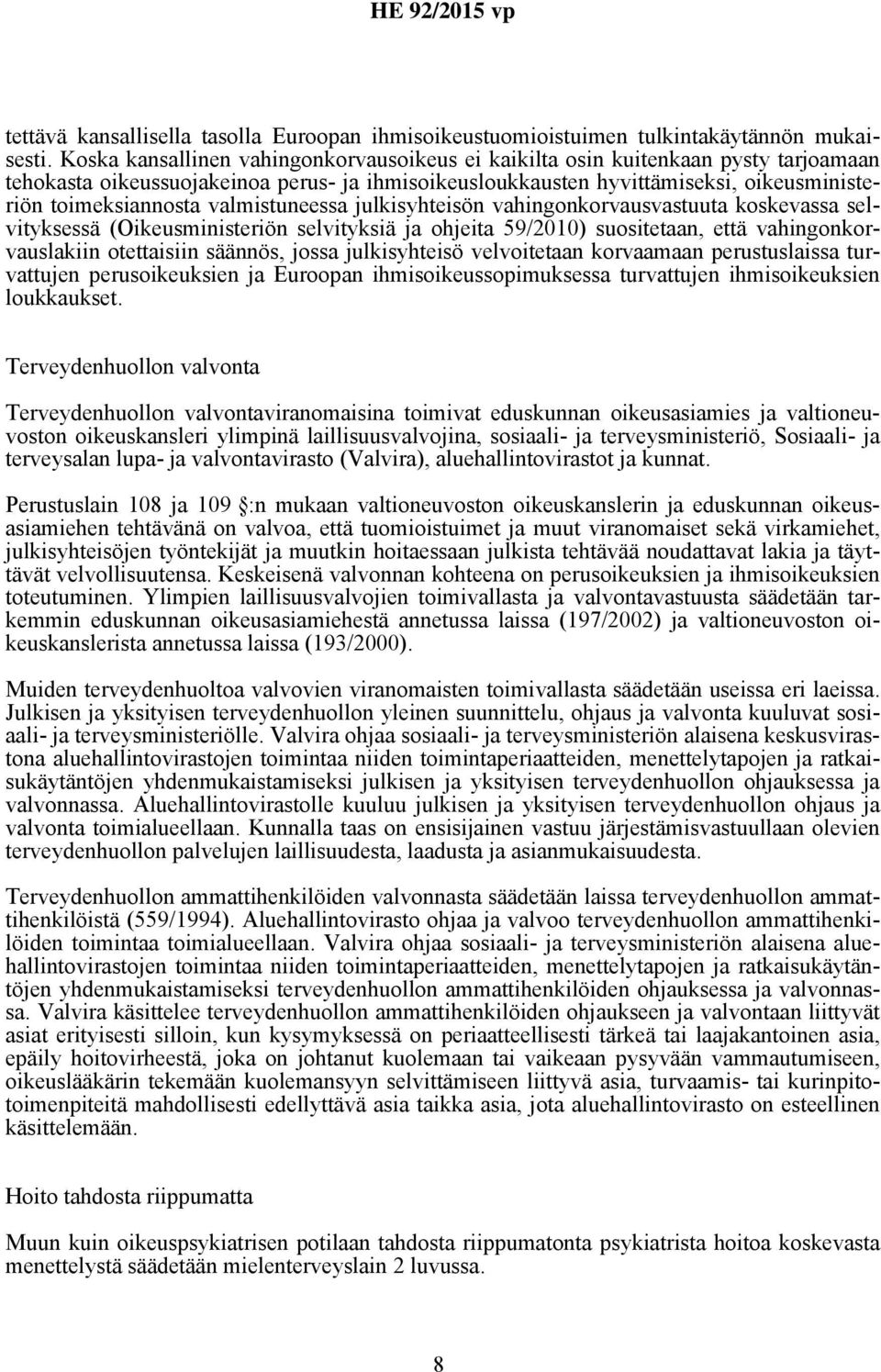 valmistuneessa julkisyhteisön vahingonkorvausvastuuta koskevassa selvityksessä (Oikeusministeriön selvityksiä ja ohjeita 59/2010) suositetaan, että vahingonkorvauslakiin otettaisiin säännös, jossa