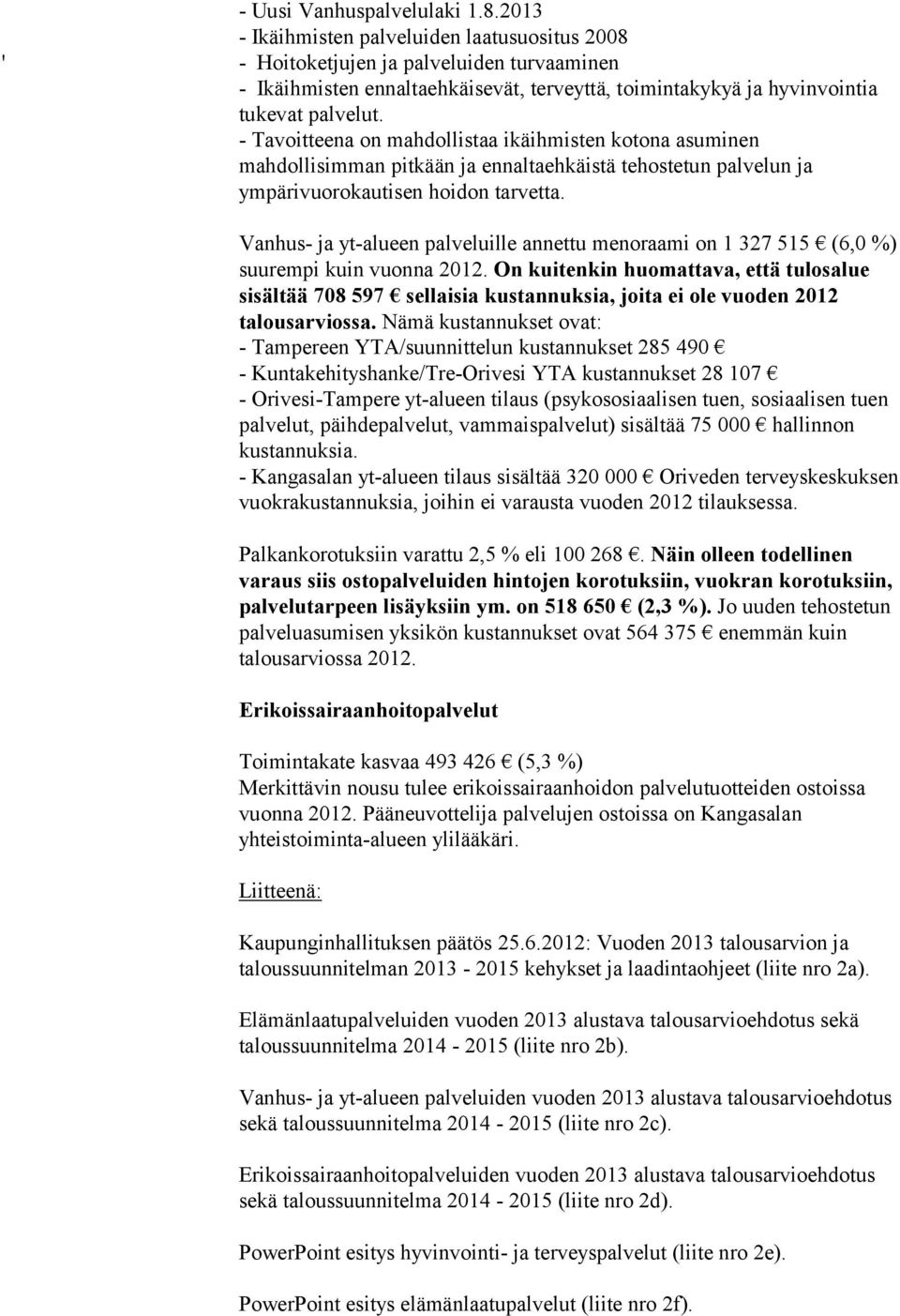 - Tavoitteena on mahdollistaa ikäihmisten kotona asuminen mahdollisimman pitkään ja ennaltaehkäistä tehostetun palvelun ja ympärivuorokautisen hoidon tarvetta.