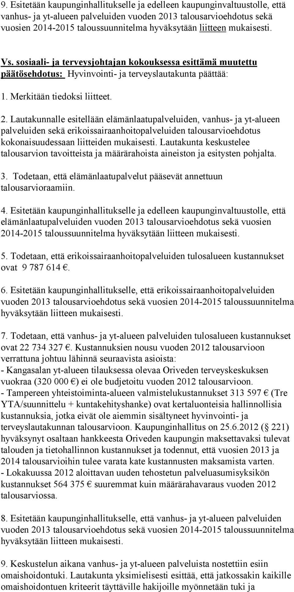 Lautakunnalle esitellään elämänlaatupalveluiden, vanhus- ja yt-alueen palveluiden sekä erikoissairaanhoitopalveluiden talousarvioehdotus kokonaisuudessaan liitteiden mukaisesti.