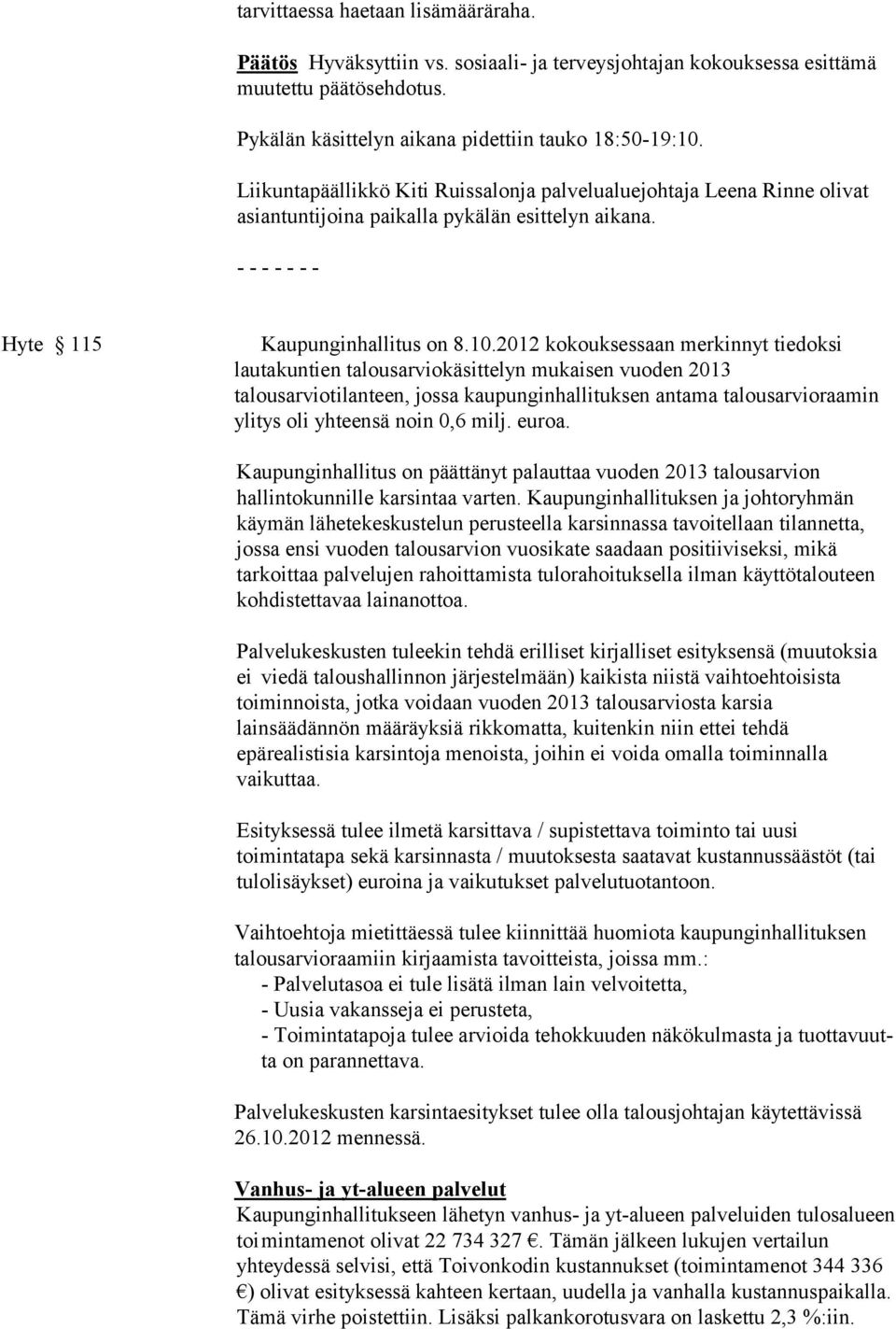 2012 kokouksessaan merkinnyt tiedoksi lautakuntien talousarviokäsittelyn mukaisen vuoden 2013 talousarviotilanteen, jossa kaupunginhalli tuksen anta ma ta lousarvio raamin ylitys oli yhteen sä noin