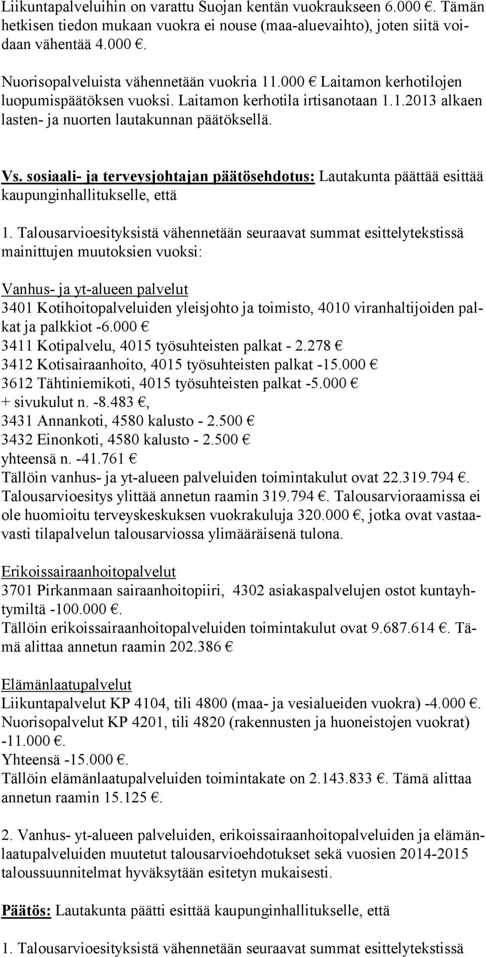 sosiaali- ja terveysjohtajan päätösehdotus: Lautakunta päättää esit tää kaupunginhallitukselle, että 1.