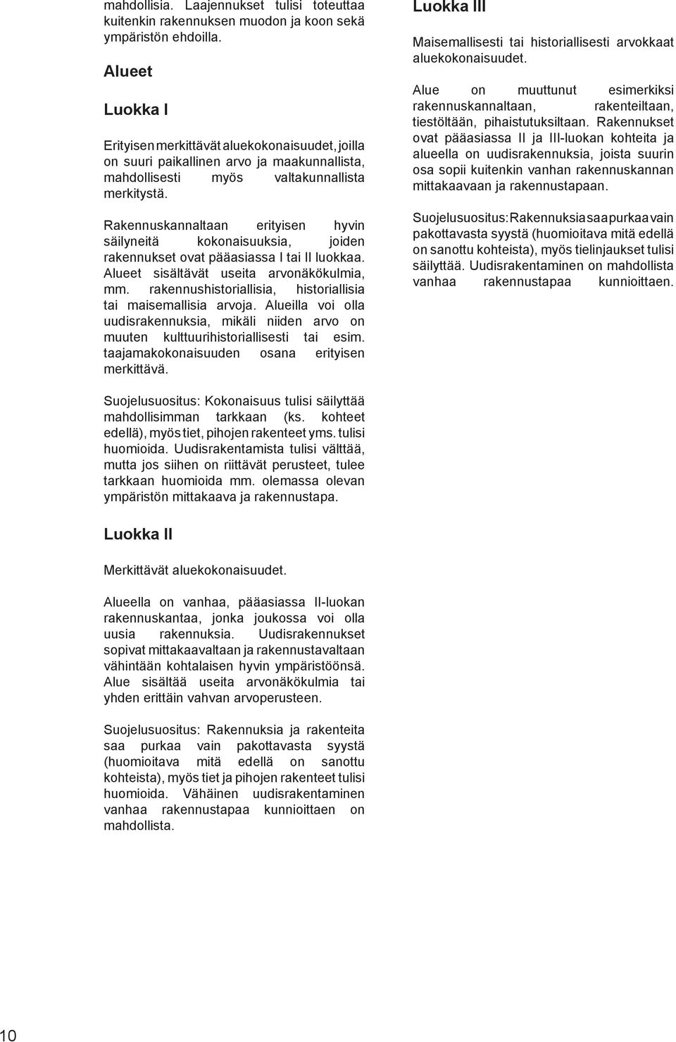 Rakennuskannaltaan erityisen hyvin säilyneitä kokonaisuuksia, joiden rakennukset ovat pääasiassa I tai II luokkaa. Alueet sisältävät useita arvonäkökulmia, mm.