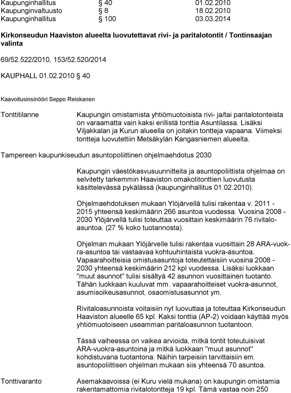 2010 40 Kaavoitusinsinööri Seppo Reiskanen Tonttitilanne Kaupungin omistamista yhtiömuotoisista rivi- ja/tai paritalo tonteista on varaamatta vain kaksi erillistä tonttia Asunti las sa.