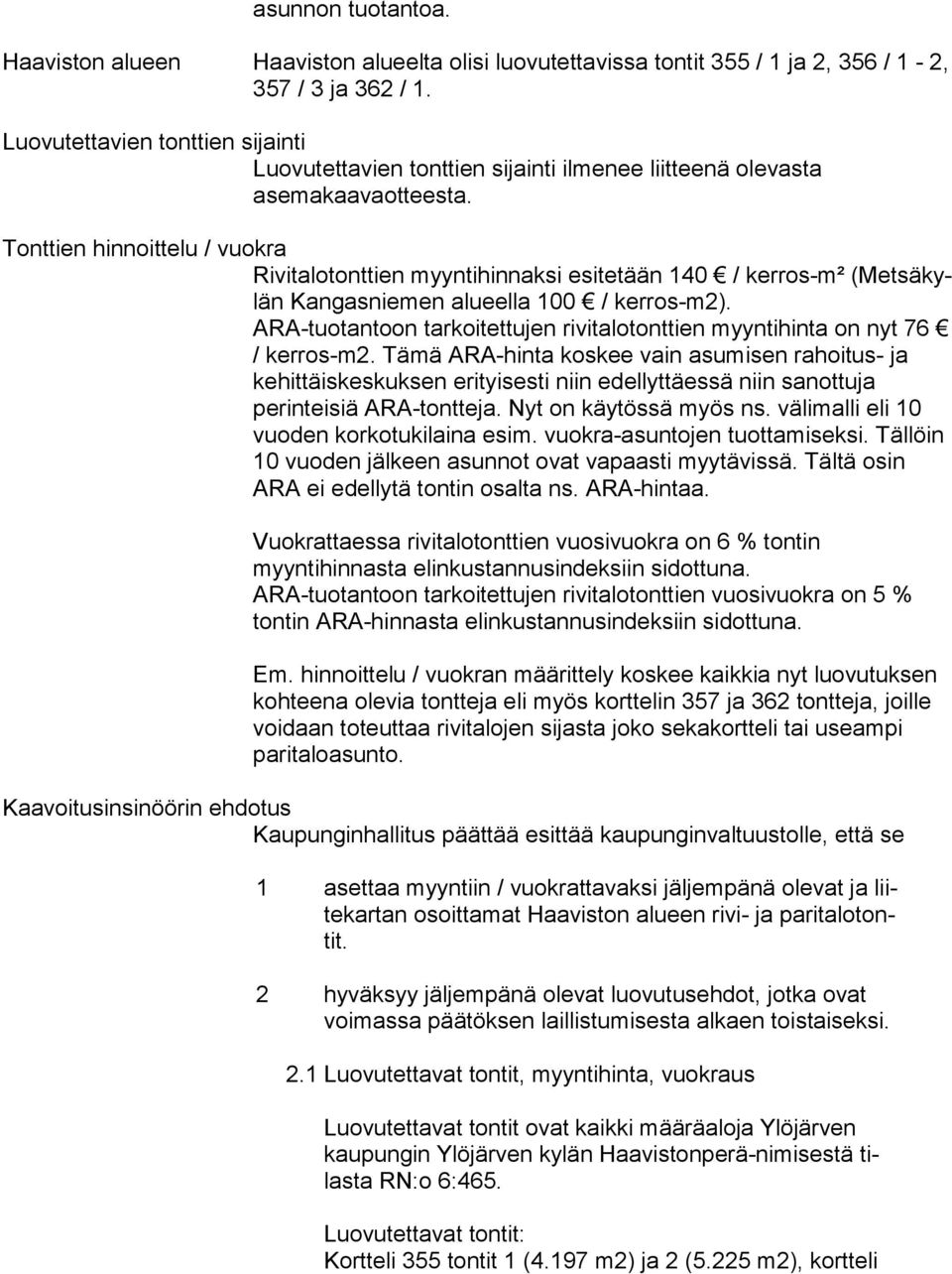 Tonttien hinnoittelu / vuokra Rivitalotonttien myyntihinnaksi esitetään 140 / ker ros-m² (Met sä kylän Kangasniemen alueella 100 / ker ros-m2).