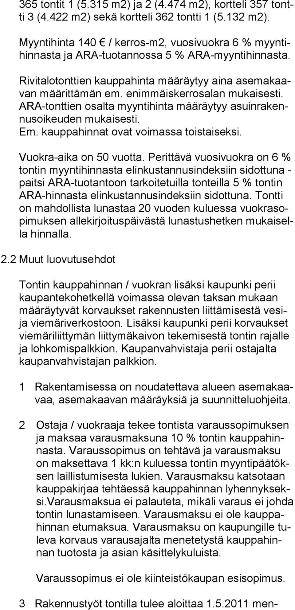 enimmäiskerrosalan mu kaisesti. ARA-tonttien osalta myyntihinta määräytyy asuinrakennusoikeuden mukaisesti. Em. kauppahinnat ovat voimassa toistaiseksi. Vuokra-aika on 50 vuotta.