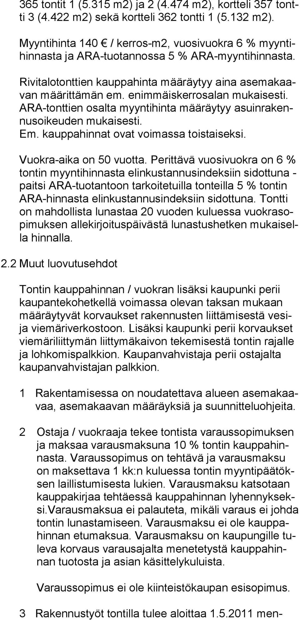 enimmäiskerrosalan mu kaisesti. ARA-tonttien osalta myyntihinta määräytyy asuinrakennusoikeuden mukaisesti. Em. kauppahinnat ovat voimassa toistaiseksi. Vuokra-aika on 50 vuotta.