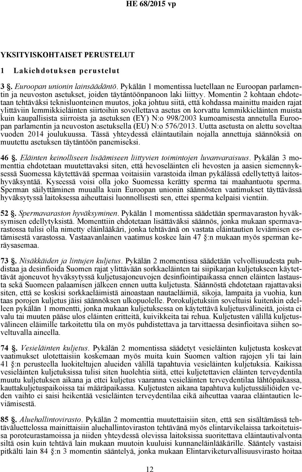 Momentin 2 kohtaan ehdotetaan tehtäväksi teknisluonteinen muutos, joka johtuu siitä, että kohdassa mainittu maiden rajat ylittäviin lemmikkieläinten siirtoihin sovellettava asetus on korvattu