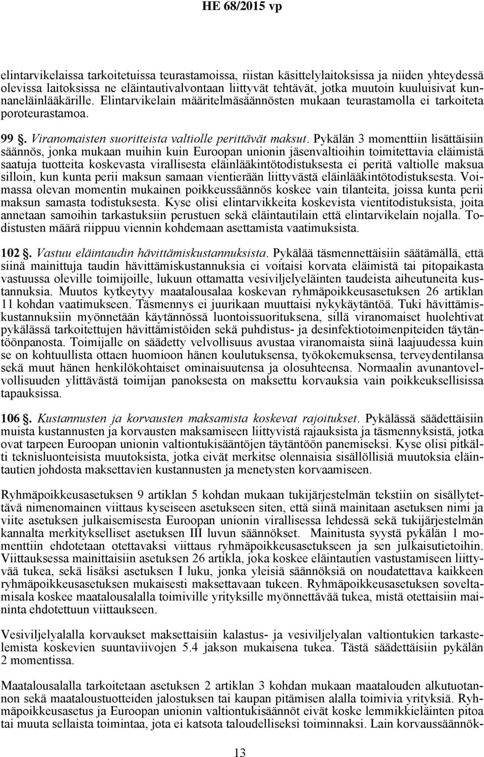 Pykälän 3 momenttiin lisättäisiin säännös, jonka mukaan muihin kuin Euroopan unionin jäsenvaltioihin toimitettavia eläimistä saatuja tuotteita koskevasta virallisesta eläinlääkintötodistuksesta ei