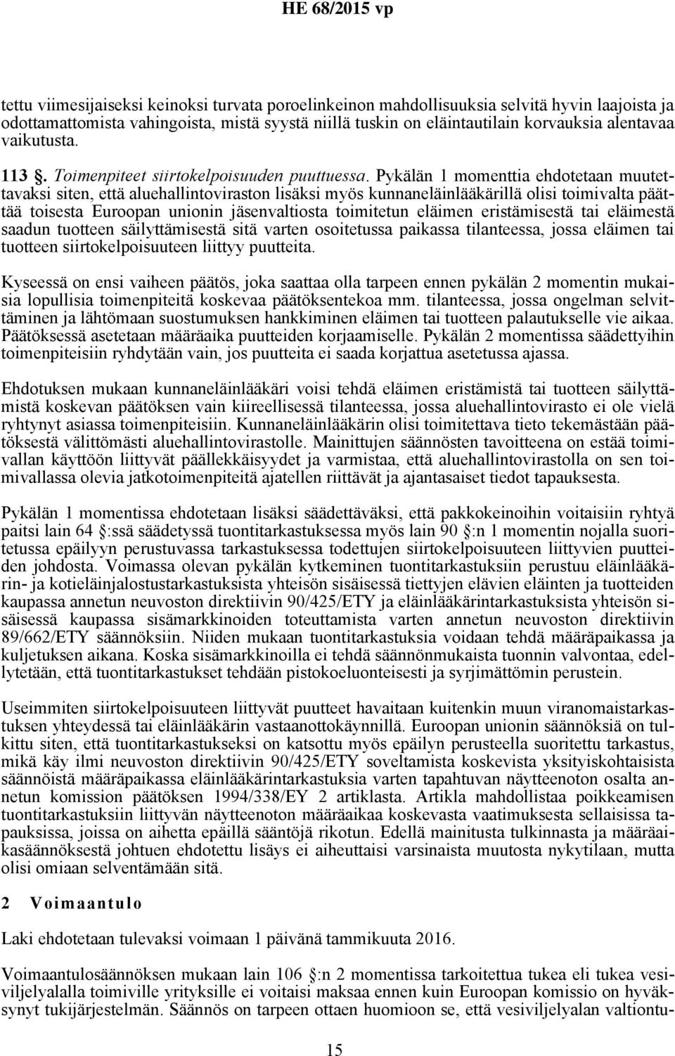 Pykälän 1 momenttia ehdotetaan muutettavaksi siten, että aluehallintoviraston lisäksi myös kunnaneläinlääkärillä olisi toimivalta päättää toisesta Euroopan unionin jäsenvaltiosta toimitetun eläimen