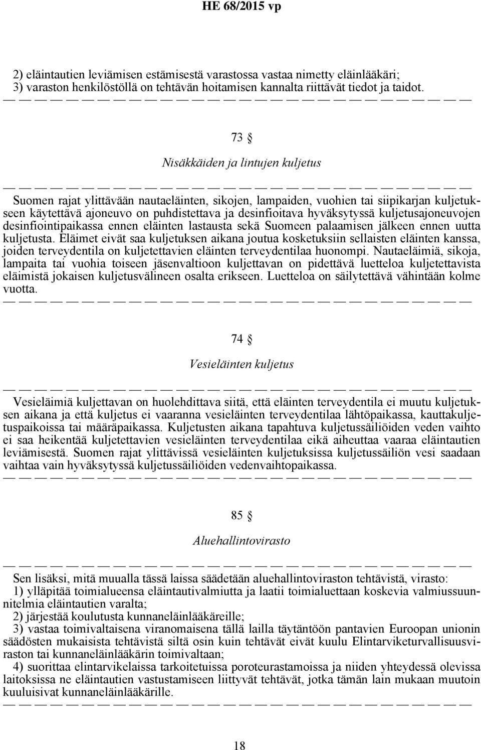 kuljetusajoneuvojen desinfiointipaikassa ennen eläinten lastausta sekä Suomeen palaamisen jälkeen ennen uutta kuljetusta.