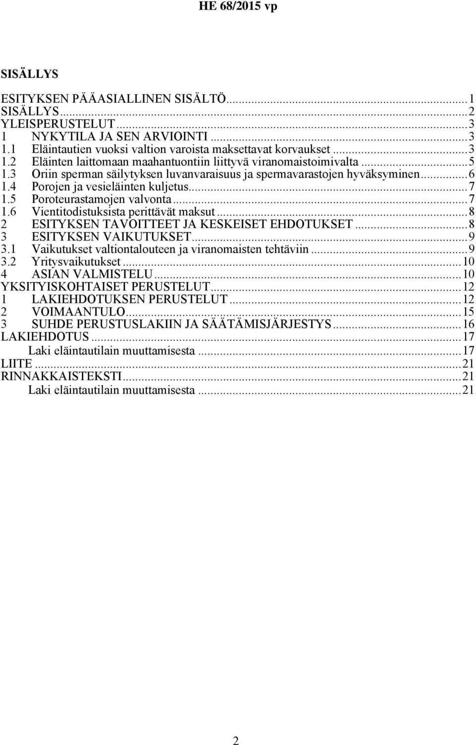 ..8 2 ESITYKSEN TAVOITTEET JA KESKEISET EHDOTUKSET...8 3 ESITYKSEN VAIKUTUKSET...9 3.1 Vaikutukset valtiontalouteen ja viranomaisten tehtäviin...9 3.2 Yritysvaikutukset...10 4 ASIAN VALMISTELU.