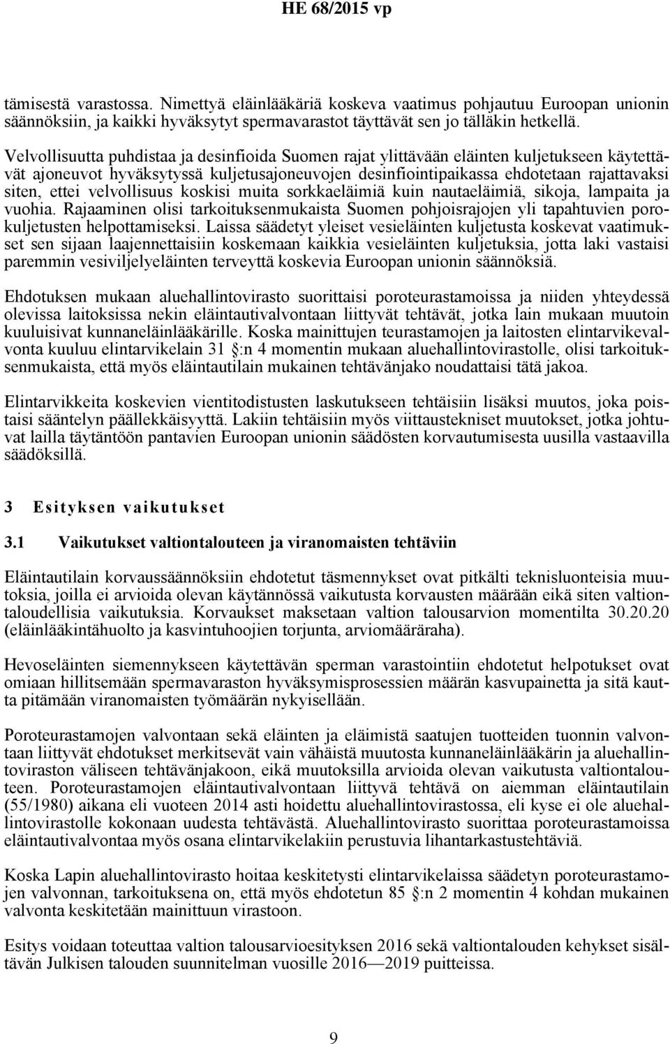 velvollisuus koskisi muita sorkkaeläimiä kuin nautaeläimiä, sikoja, lampaita ja vuohia. Rajaaminen olisi tarkoituksenmukaista Suomen pohjoisrajojen yli tapahtuvien porokuljetusten helpottamiseksi.