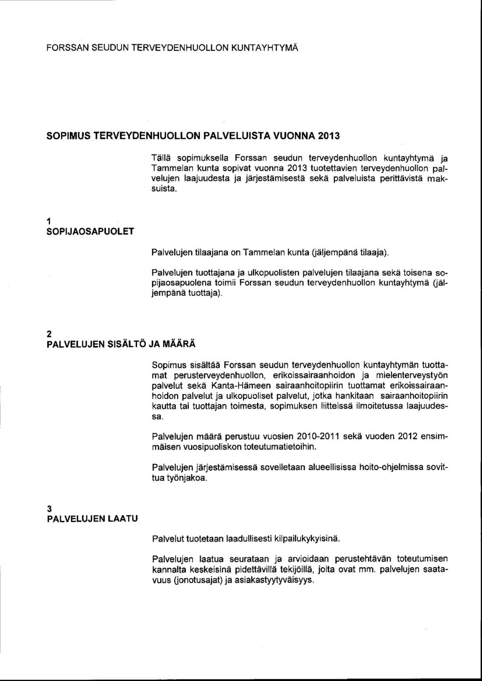 Palvelujen tuottajana ja ulkopuolisten palvelujen tilaajana sekä toisena sopijaosapuolena toimii Forssan seudun terveydenhuollon kuntayhtymä (jäljempänä tuottaja).