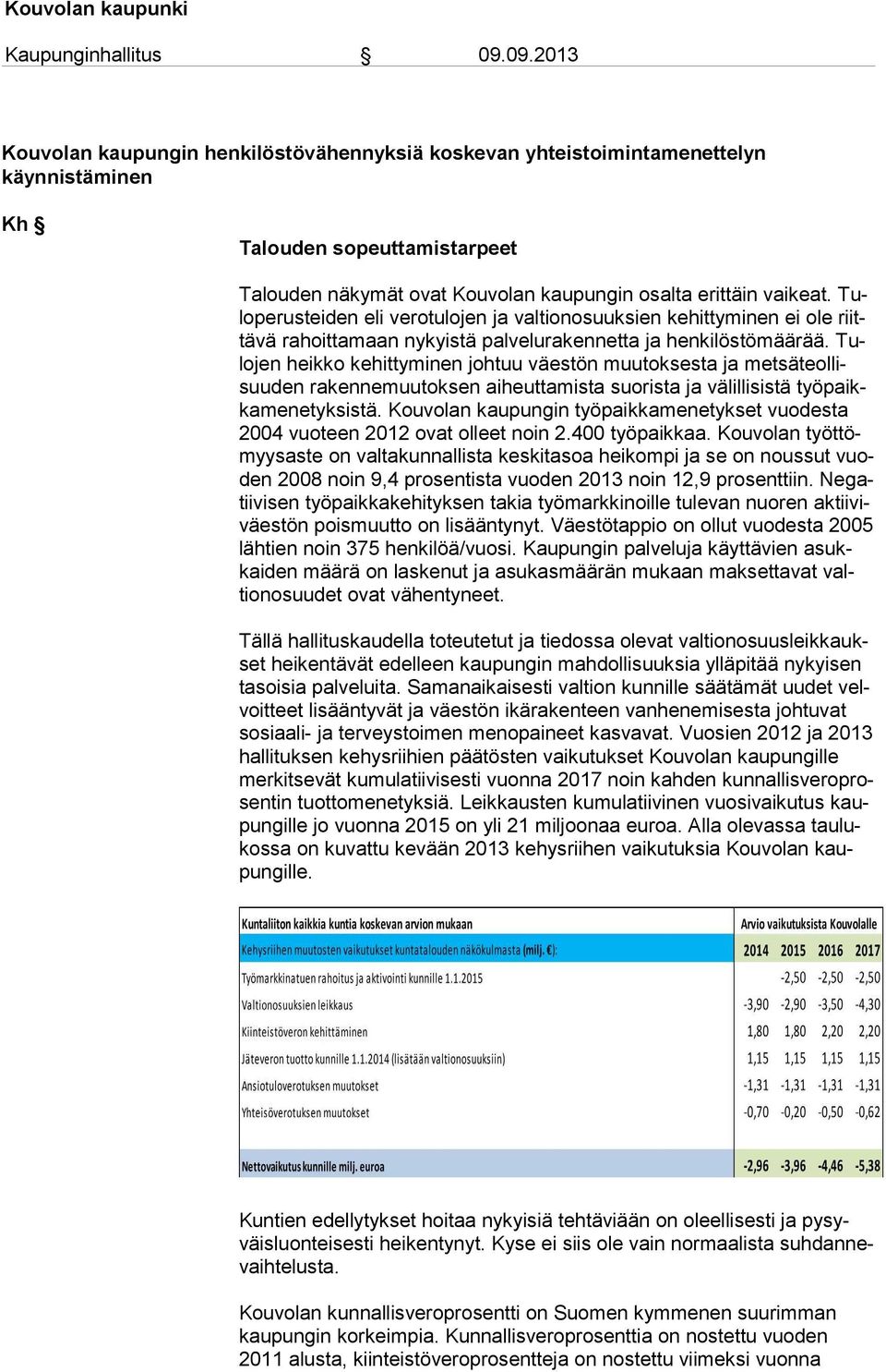 Tulo jen heikko kehittyminen johtuu väestön muutoksesta ja met sä teol lisuu den rakennemuutoksen aiheuttamista suorista ja välillisistä työ paikka me ne tyk sis tä.
