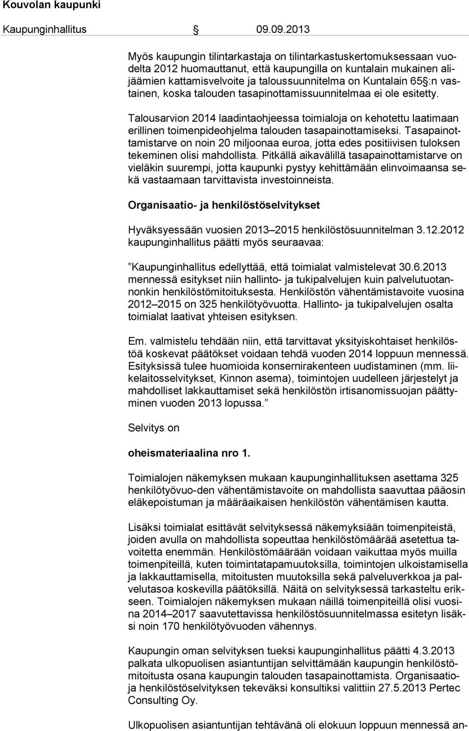 Talousarvion 2014 laadintaohjeessa toimialoja on kehotettu laatimaan eril li nen toimenpideohjelma talouden tasapainottamiseksi.