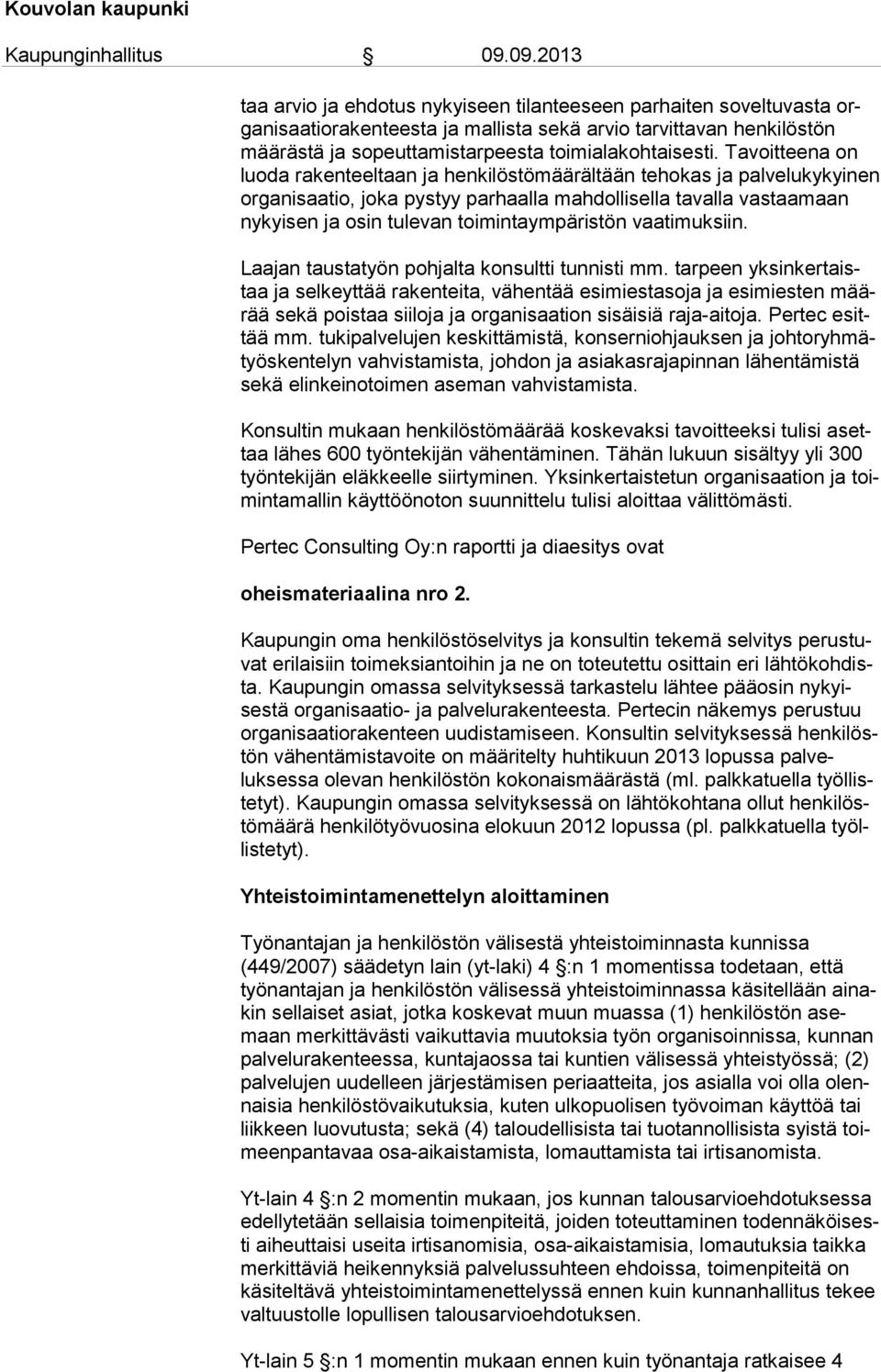 toimintaympäristön vaatimuksiin. Laajan taustatyön pohjalta konsultti tunnisti mm.