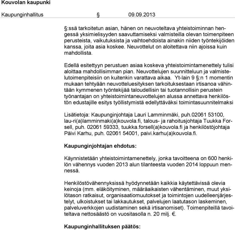 Edellä esitettyyn perustuen asiaa koskeva yhteistoimintamenettely tulisi aloit taa mahdollisimman pian. Neuvottelujen suunnitteluun ja val mis telu toi men pi tei siin on kuitenkin varattava aikaa.