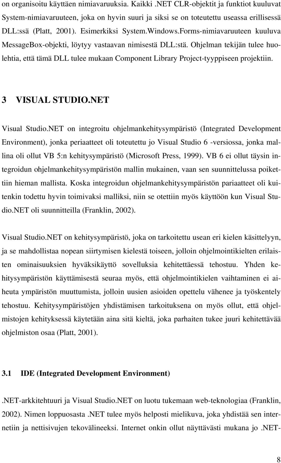 Ohjelman tekijän tulee huolehtia, että tämä DLL tulee mukaan Component Library Project-tyyppiseen projektiin. 3 VISUAL STUDIO.NET Visual Studio.