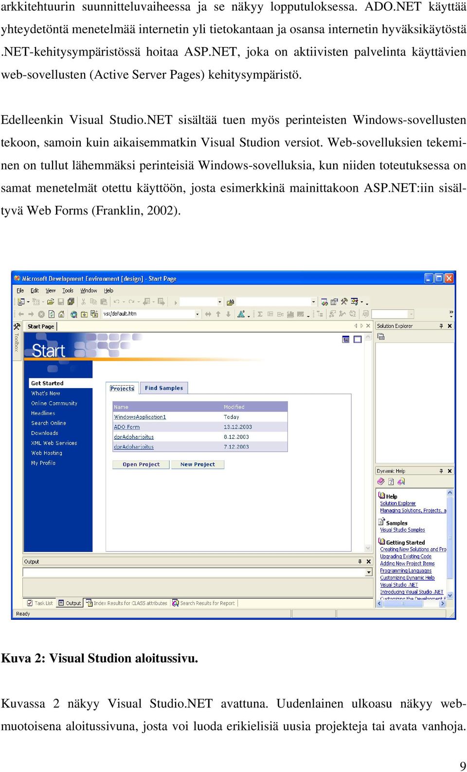 NET sisältää tuen myös perinteisten Windows-sovellusten tekoon, samoin kuin aikaisemmatkin Visual Studion versiot.