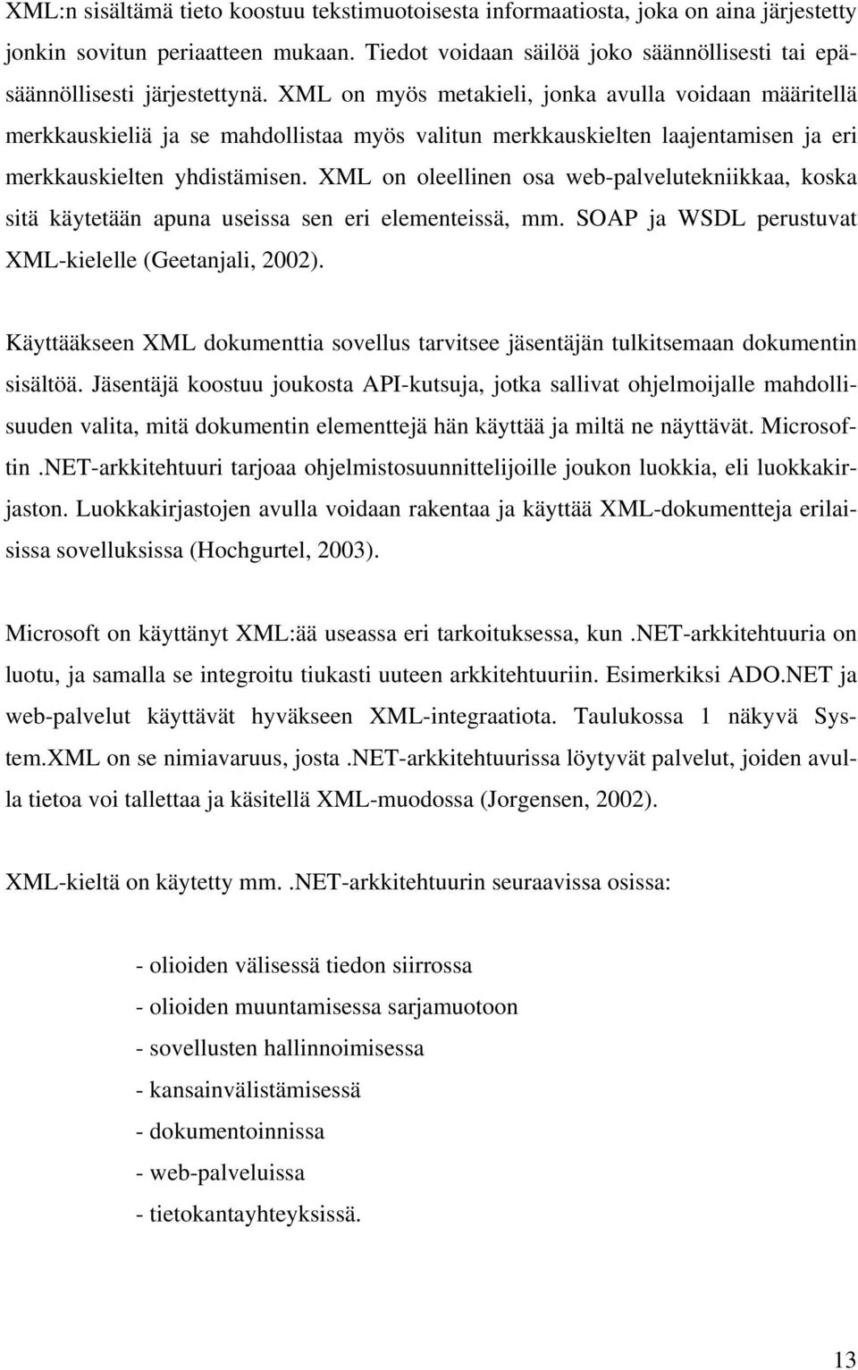 XML on myös metakieli, jonka avulla voidaan määritellä merkkauskieliä ja se mahdollistaa myös valitun merkkauskielten laajentamisen ja eri merkkauskielten yhdistämisen.